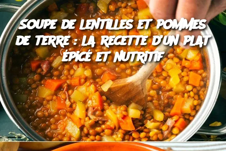 Soupe de lentilles et pommes de terre : la recette d’un plat épicé et nutritif