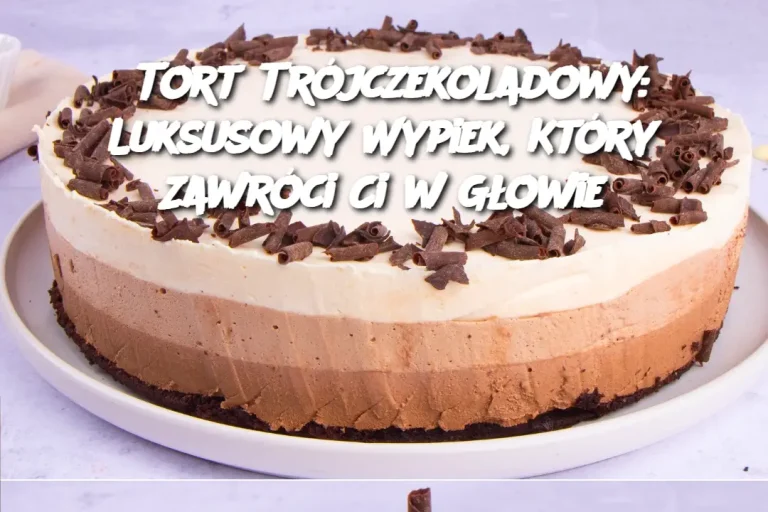 Tort Trójczekoladowy: Luksusowy Wypiek, Który Zawróci Ci w Głowie