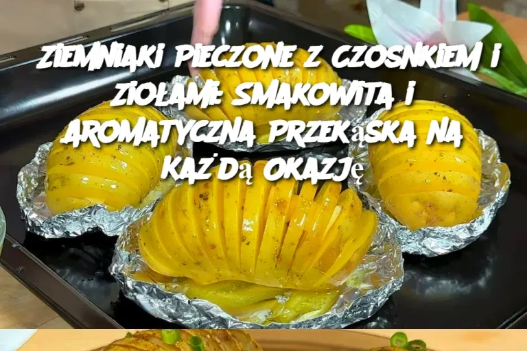 Ziemniaki Pieczone z Czosnkiem i Ziołami: Smakowita i Aromatyczna Przekąska na Każdą Okazję