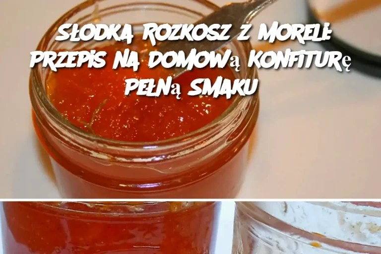 Słodka Rozkosz z Moreli: Przepis na Domową Konfiturę Pełną Smaku