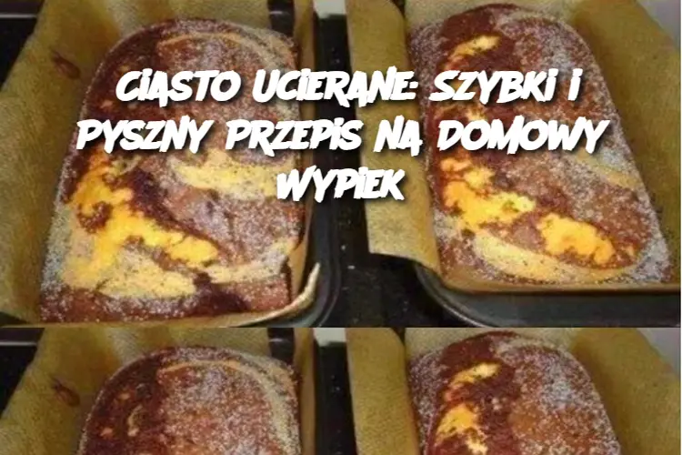 Ciasto Ucierane: Szybki i Pyszny Przepis na Domowy Wypiek