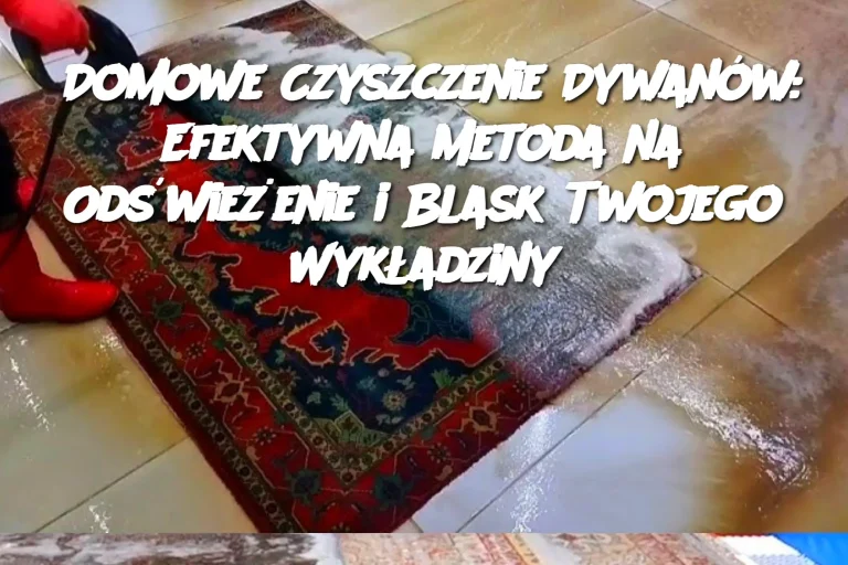 Domowe Czyszczenie Dywanów: Efektywna Metoda na Odświeżenie i Blask Twojego Wykładziny