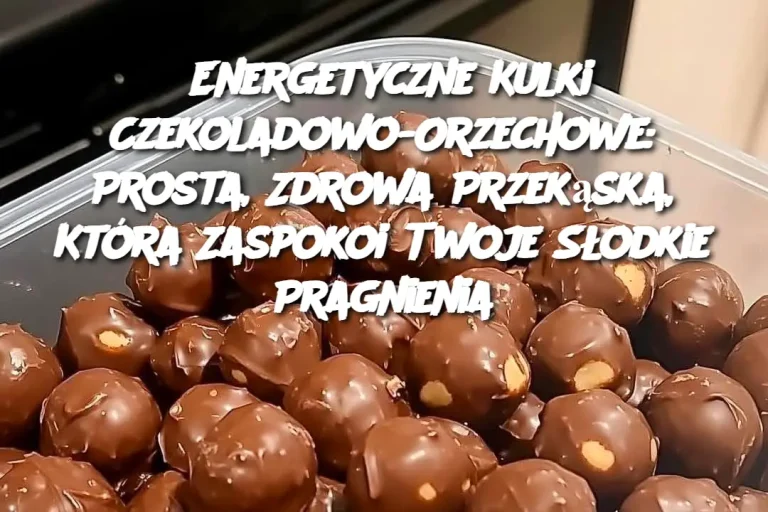 Energetyczne Kulki Czekoladowo-Orzechowe: Prosta, Zdrowa Przekąska, Która Zaspokoi Twoje Słodkie Pragnienia