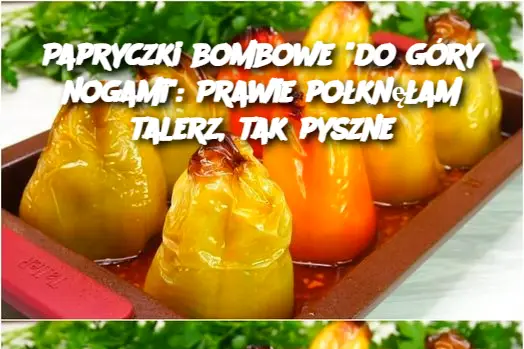 Papryczki bombowe “do góry nogami”: Prawie połknęłam talerz, tak pyszne