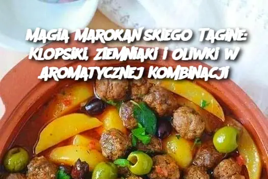 Magia Marokańskiego Tagine: Klopsiki, Ziemniaki i Oliwki w Aromatycznej Kombinacji