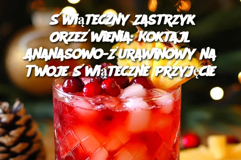 Świąteczny Zastrzyk Orzeźwienia: Koktajl Ananasowo-Żurawinowy na Twoje Świąteczne Przyjęcie