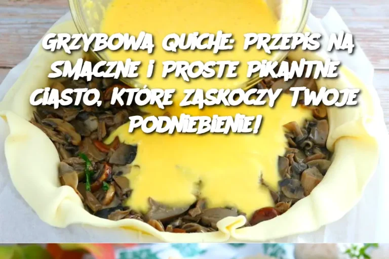 Grzybowa Quiche: Przepis na Smaczne i Proste Pikantne Ciasto, Które Zaskoczy Twoje Podniebienie!