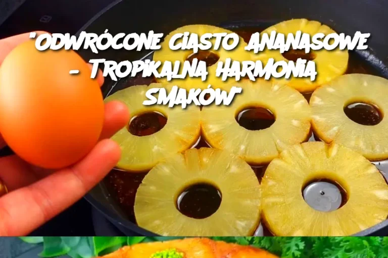 “Odwrócone Ciasto Ananasowe – Tropikalna Harmonia Smaków”