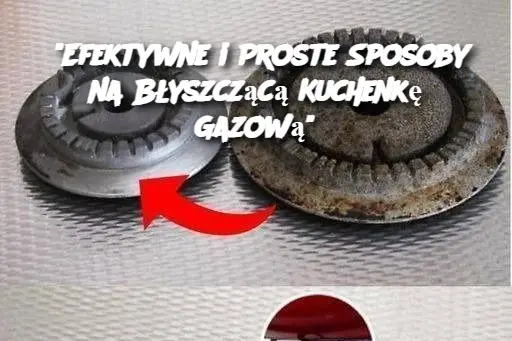 “Efektywne i Proste Sposoby na Błyszczącą Kuchenkę Gazową”