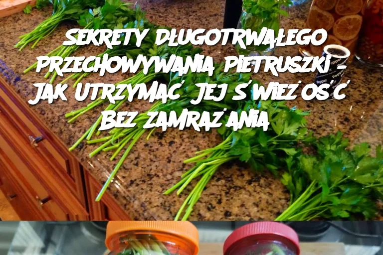 Sekrety Długotrwałego Przechowywania Pietruszki – Jak Utrzymać Jej Świeżość Bez Zamrażania?