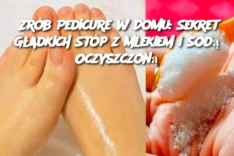 Zrób Pedicure w Domu: Sekret Gładkich Stóp z Mlekiem i Sodą Oczyszczoną