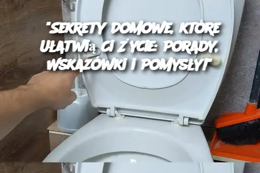 “Sekrety Domowe, które Ułatwią Ci Życie: Porady, Wskazówki i Pomysły!”