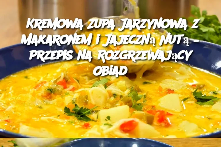 Kremowa Zupa Jarzynowa z Makaronem i Jajeczną Nutą – Przepis na Rozgrzewający Obiad