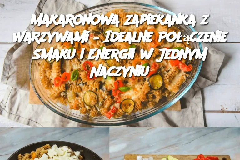 Makaronowa Zapiekanka z Warzywami – Idealne Połączenie Smaku i Energii w Jednym Naczyniu