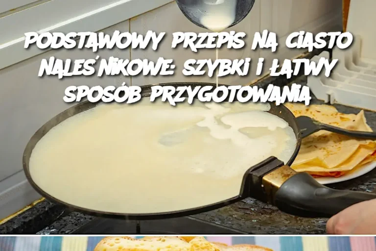 Podstawowy przepis na ciasto naleśnikowe: szybki i łatwy sposób przygotowania