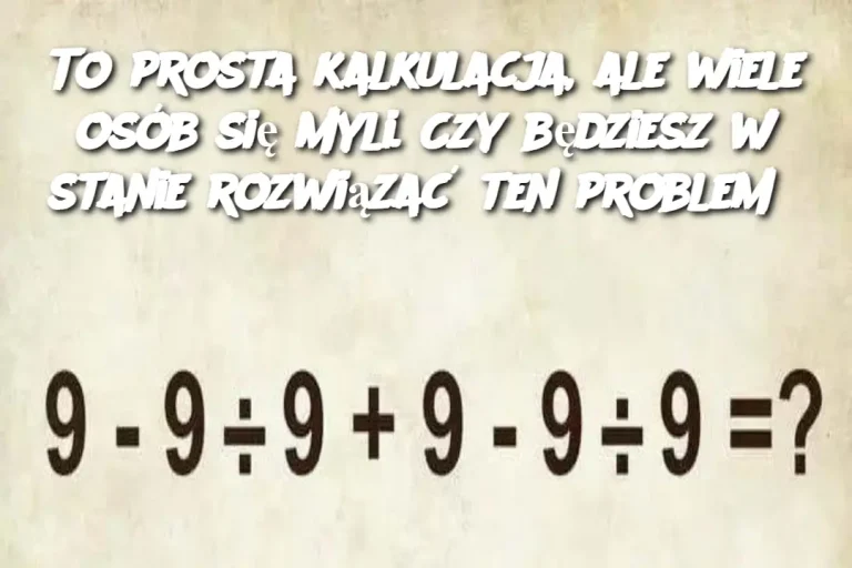 To prosta kalkulacja, ale wiele osób się myli. Czy będziesz w stanie rozwiązać ten problem?