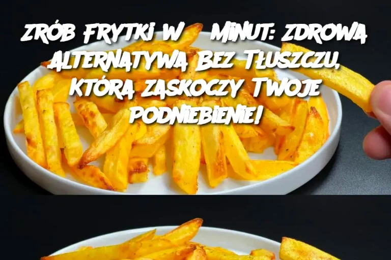 Zrób Frytki w 5 Minut: Zdrowa Alternatywa Bez Tłuszczu, Która Zaskoczy Twoje Podniebienie!