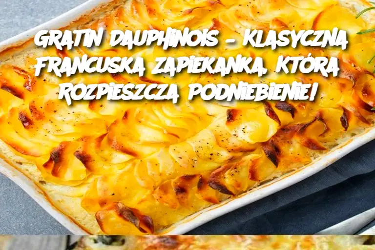 Gratin Dauphinois – Klasyczna Francuska Zapiekanka, Która Rozpieszcza Podniebienie!