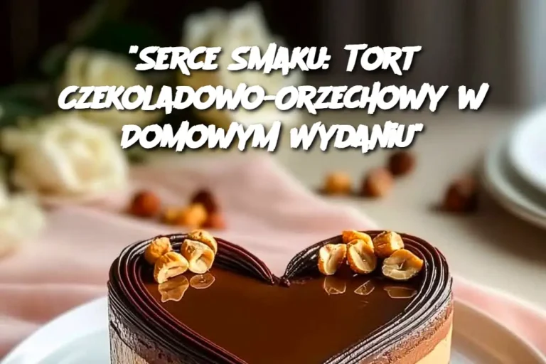 “Serce Smaku: Tort Czekoladowo-Orzechowy w Domowym Wydaniu”