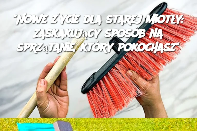 “Nowe życie dla starej miotły: Zaskakujący sposób na sprzątanie, który pokochasz”