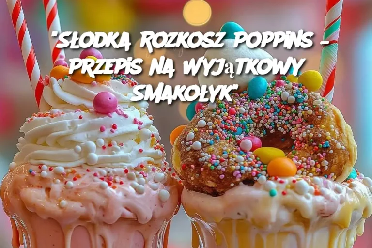 “Słodka Rozkosz Poppins – Przepis na Wyjątkowy Smakołyk”