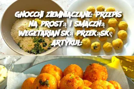 Gnocchi ziemniaczane: Przepis na prostą i smaczną wegetariańską przekąskę Artykuł: