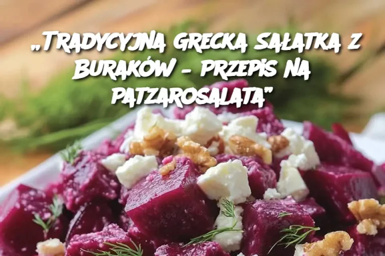 „Tradycyjna Grecka Sałatka z Buraków – Przepis na Patzarosalata”