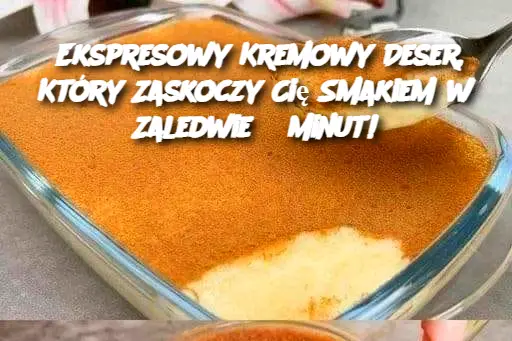 Ekspresowy Kremowy Deser, Który Zaskoczy Cię Smakiem w Zaledwie 5 Minut!