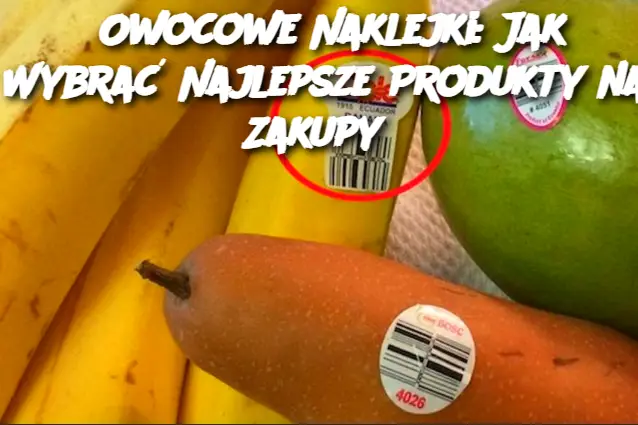 Owocowe Naklejki: Jak Wybrać Najlepsze Produkty na Zakupy?