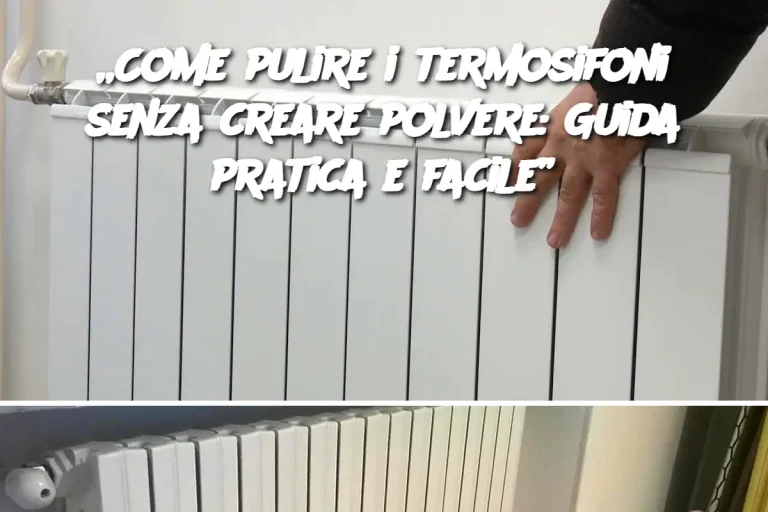 „Come pulire i termosifoni senza creare polvere: Guida pratica e facile”