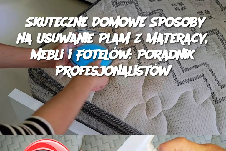 Skuteczne Domowe Sposoby na Usuwanie Plam z Materacy, Mebli i Fotelów: Poradnik Profesjonalistów