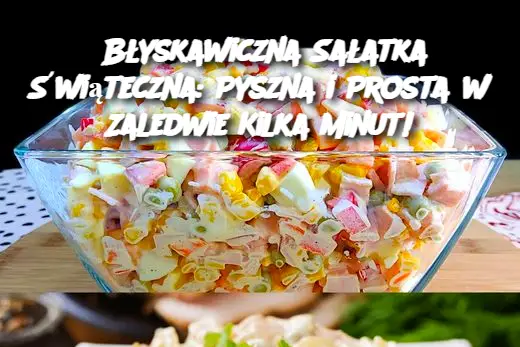 Błyskawiczna Sałatka Świąteczna: Pyszna i Prosta w Zaledwie Kilka Minut!