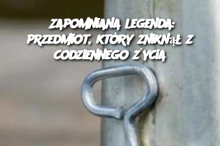 Zapomniana legenda: przedmiot, który zniknął z codziennego życia