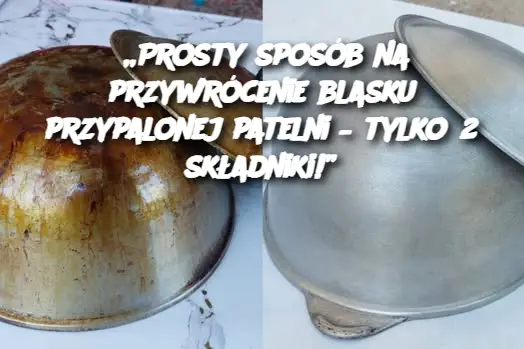 „Prosty sposób na przywrócenie blasku przypalonej patelni – tylko 2 składniki!”