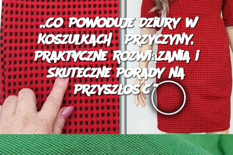 „Co Powoduje Dziury w Koszulkach? Przyczyny, Praktyczne Rozwiązania i Skuteczne Porady na Przyszłość”