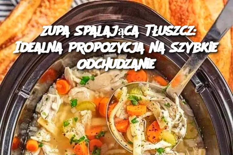 Zupa Spalająca Tłuszcz: Idealna Propozycja na Szybkie Odchudzanie