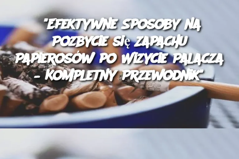 “Efektywne Sposoby na Pozbycie się Zapachu Papierosów po Wizycie Palacza – Kompletny Przewodnik”