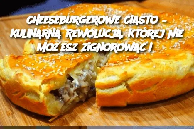 Cheeseburgerowe Ciasto – Kulinarna Rewolucja, Której Nie Możesz Zignorować!