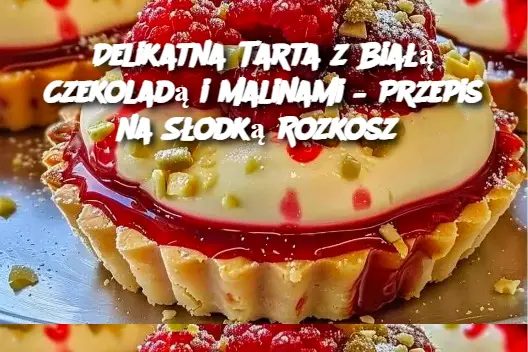 Delikatna Tarta z Białą Czekoladą i Malinami – Przepis na Słodką Rozkosz