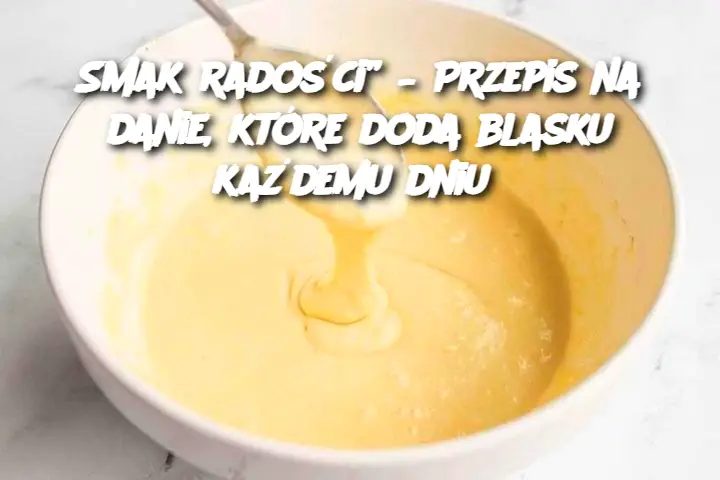 Smak radości” – Przepis na danie, które doda blasku każdemu dniu