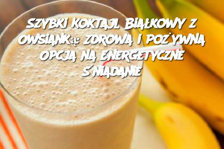 Szybki Koktajl Białkowy z Owsianką: Zdrowa i Pożywna Opcja na Energetyczne Śniadanie