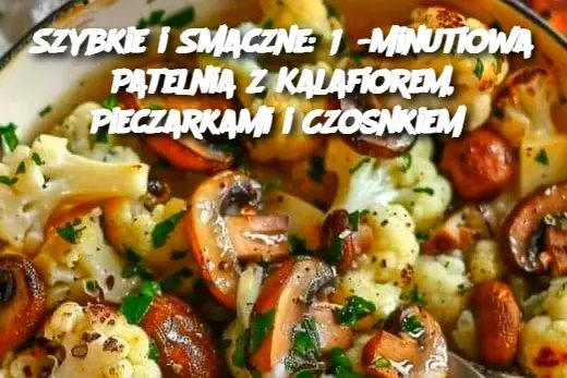 Szybkie i Smaczne: 15-Minutiowa Patelnia z Kalafiorem, Pieczarkami i Czosnkiem