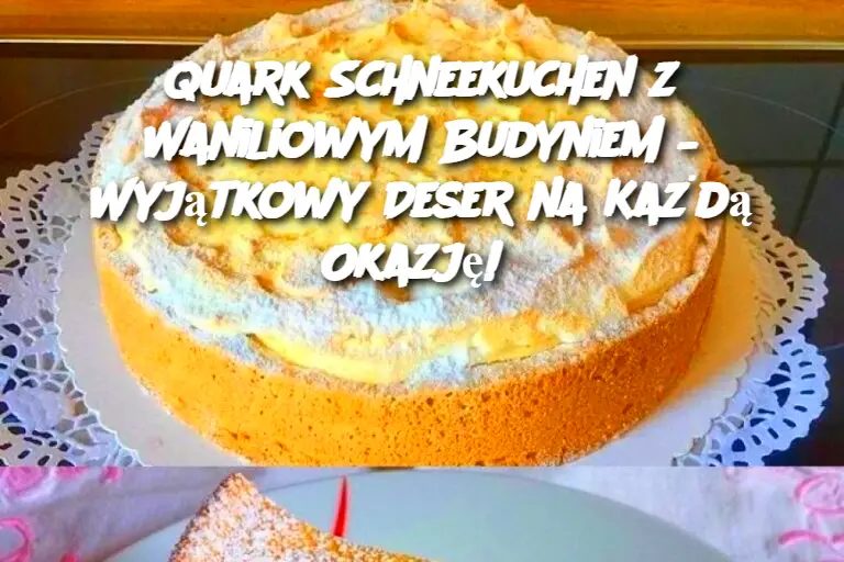 Quark Schneekuchen z Waniliowym Budyniem – Wyjątkowy Deser na Każdą Okazję!