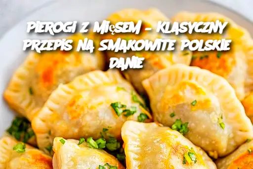 Pierogi z Mięsem – Klasyczny Przepis na Smakowite Polskie Danie