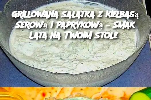 Grillowana Sałatka z Kiełbasą Serową i Paprykową – Smak Lata na Twoim Stole