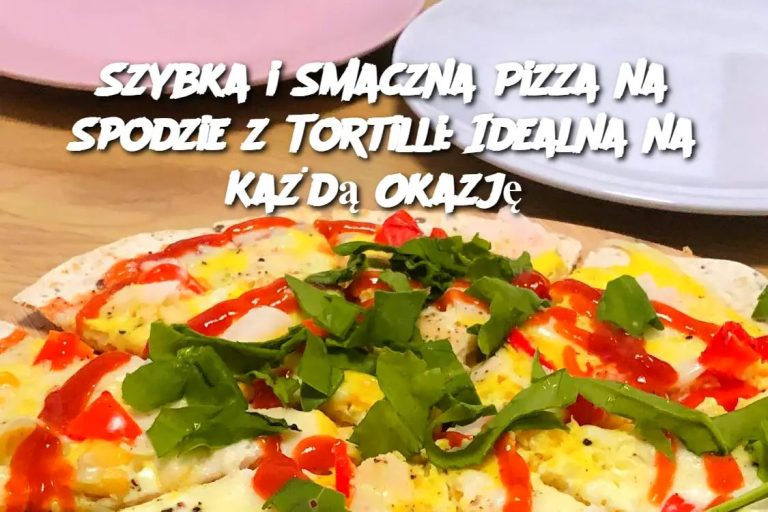 Szybka i Smaczna Pizza na Spodzie z Tortilli: Idealna na Każdą Okazję