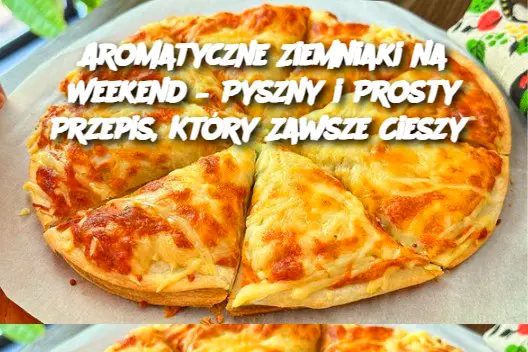 Aromatyczne Ziemniaki na Weekend – Pyszny i Prosty Przepis, Który Zawsze Cieszy