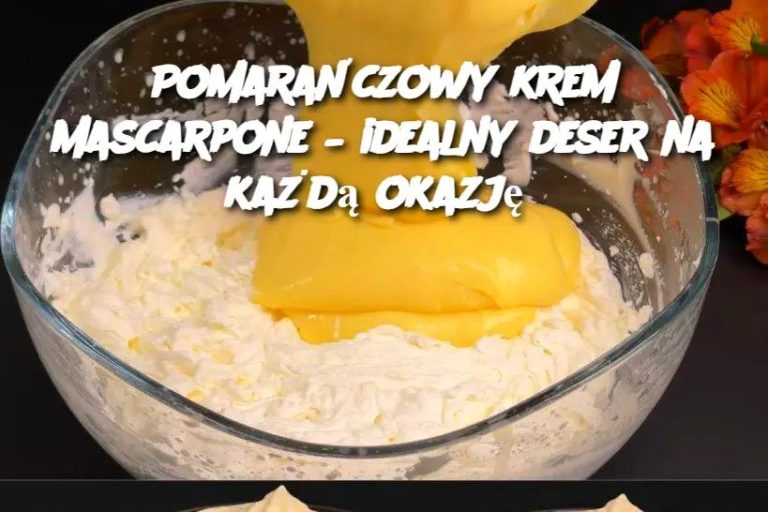 Pomarańczowy krem mascarpone – idealny deser na każdą okazję