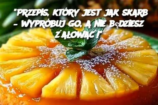 “Przepis, który jest jak skarb – wypróbuj go, a nie będziesz żałować!”