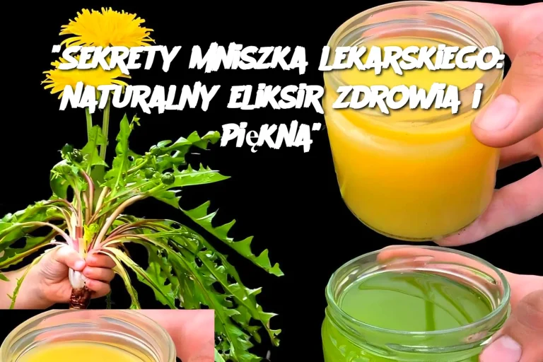 “Sekrety mniszka lekarskiego: naturalny eliksir zdrowia i piękna”